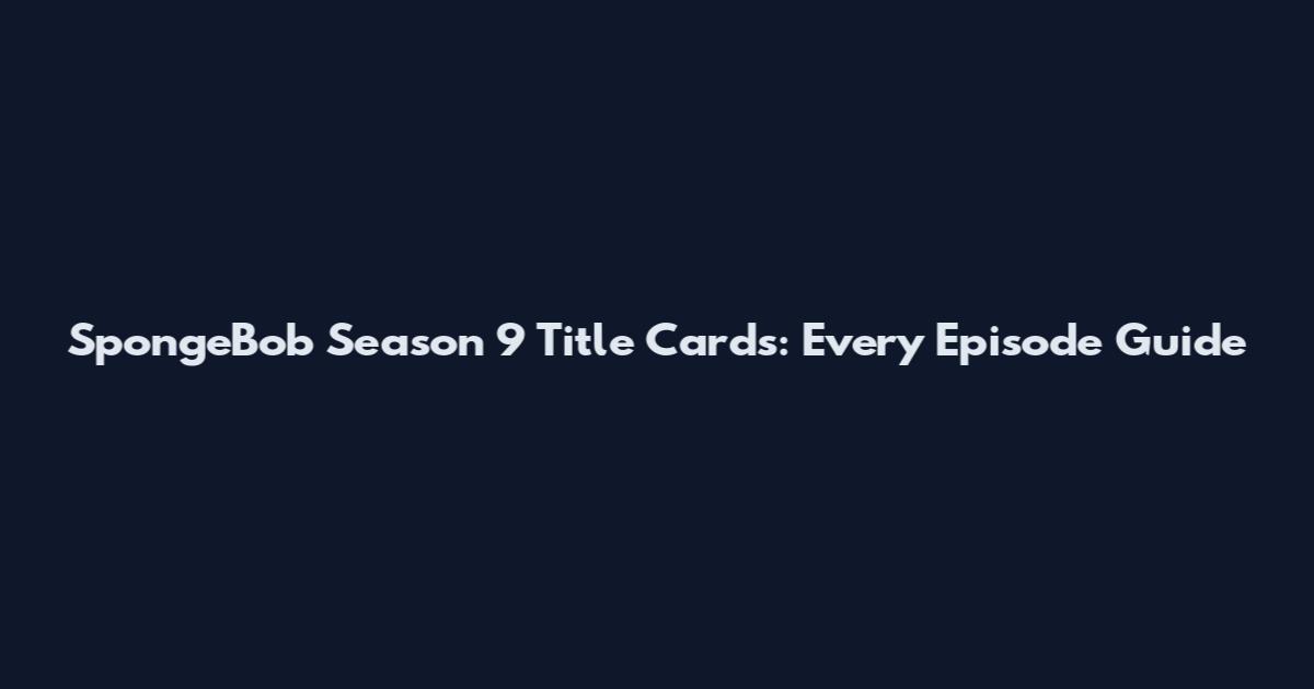 SpongeBob Season 9 Title Cards: Every Episode Guide