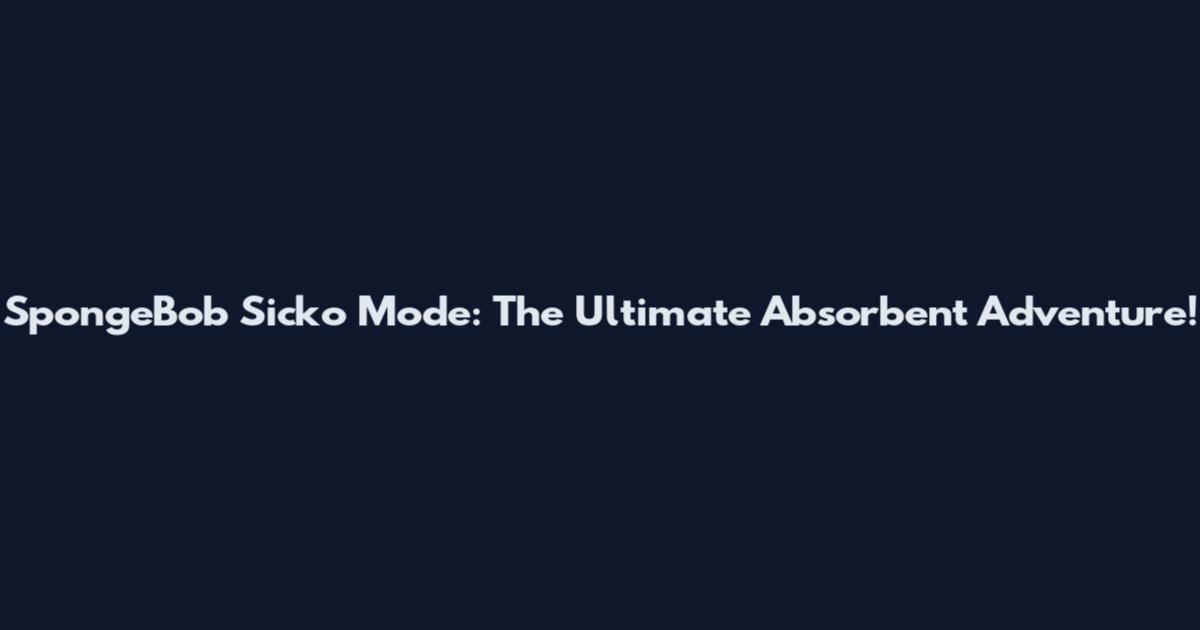 SpongeBob Sicko Mode: The Ultimate Absorbent Adventure!