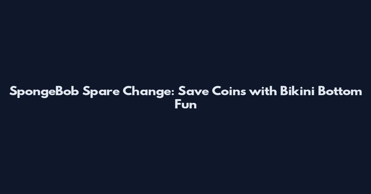 SpongeBob Spare Change: Save Coins with Bikini Bottom Fun