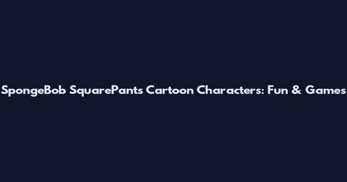 SpongeBob SquarePants Cartoon Characters: Fun & Games