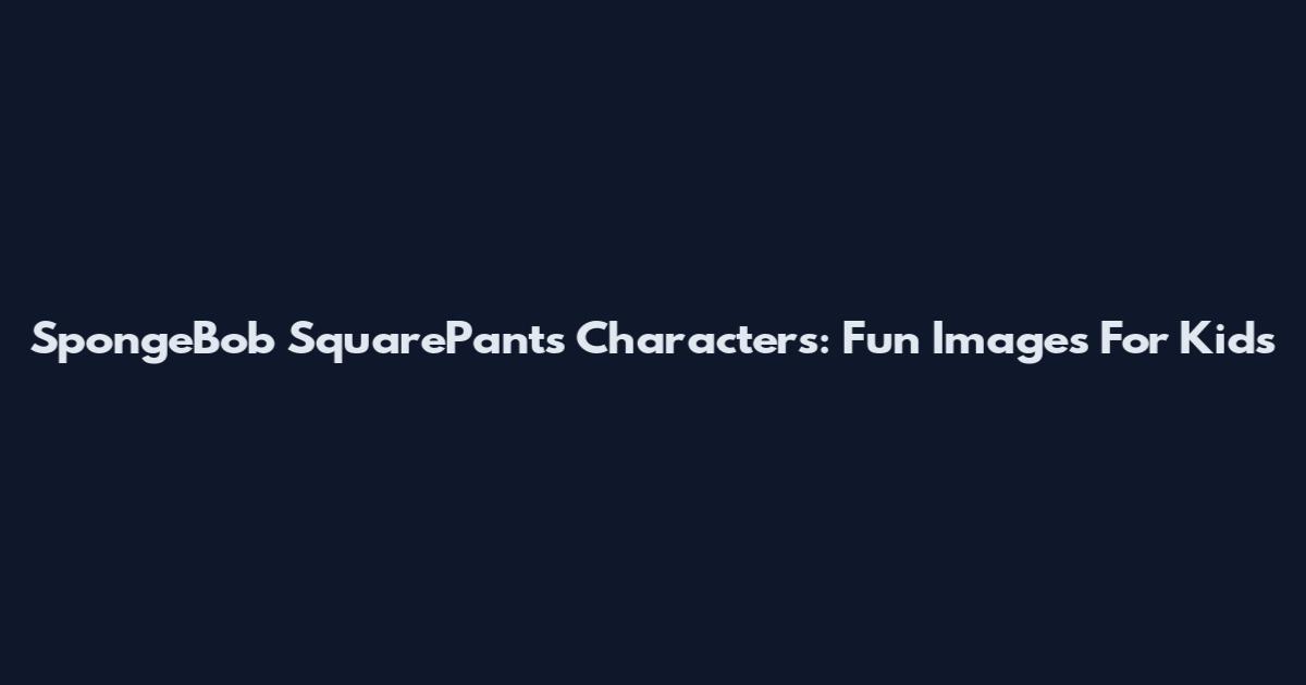 SpongeBob SquarePants Characters: Fun Images For Kids