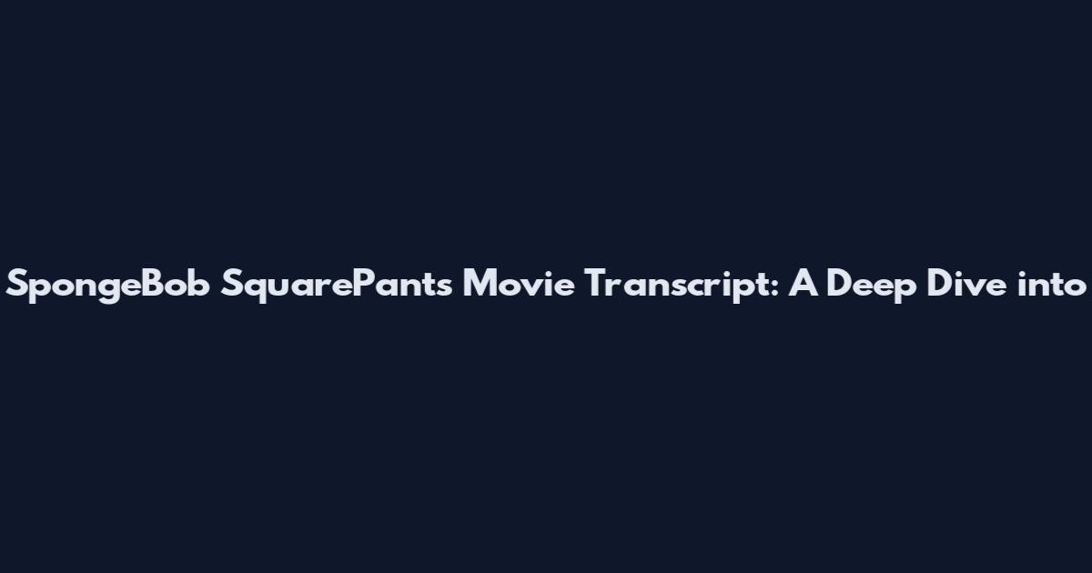 SpongeBob SquarePants Movie Transcript: A Deep Dive into