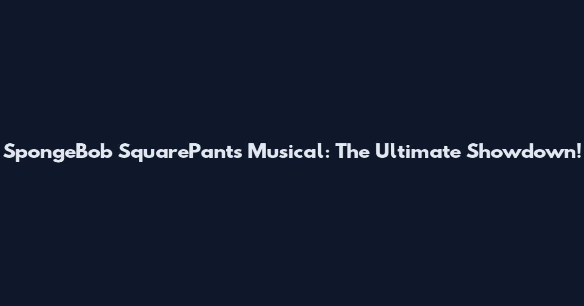 SpongeBob SquarePants Musical: The Ultimate Showdown!