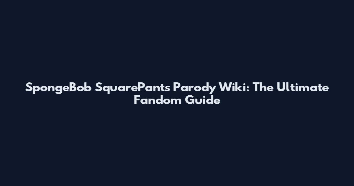SpongeBob SquarePants Parody Wiki: The Ultimate Fandom Guide