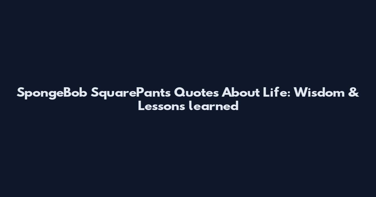 SpongeBob SquarePants Quotes About Life: Wisdom & Lessons learned
