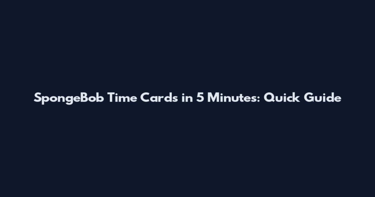 SpongeBob Time Cards in 5 Minutes: Quick Guide