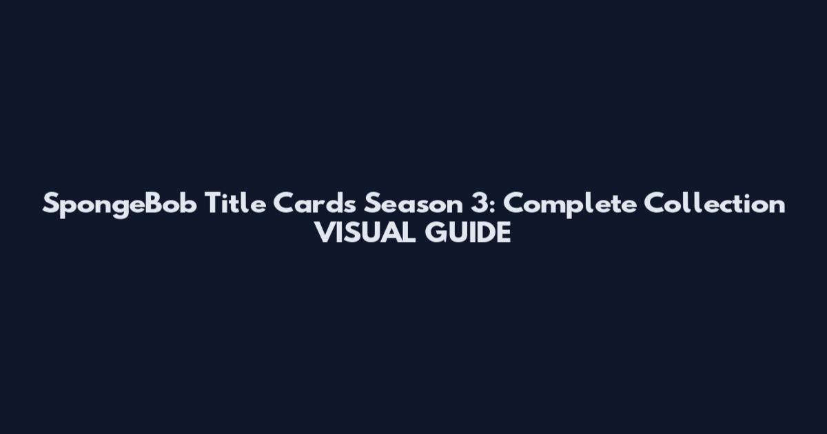 SpongeBob Title Cards Season 3: Complete Collection VISUAL GUIDE