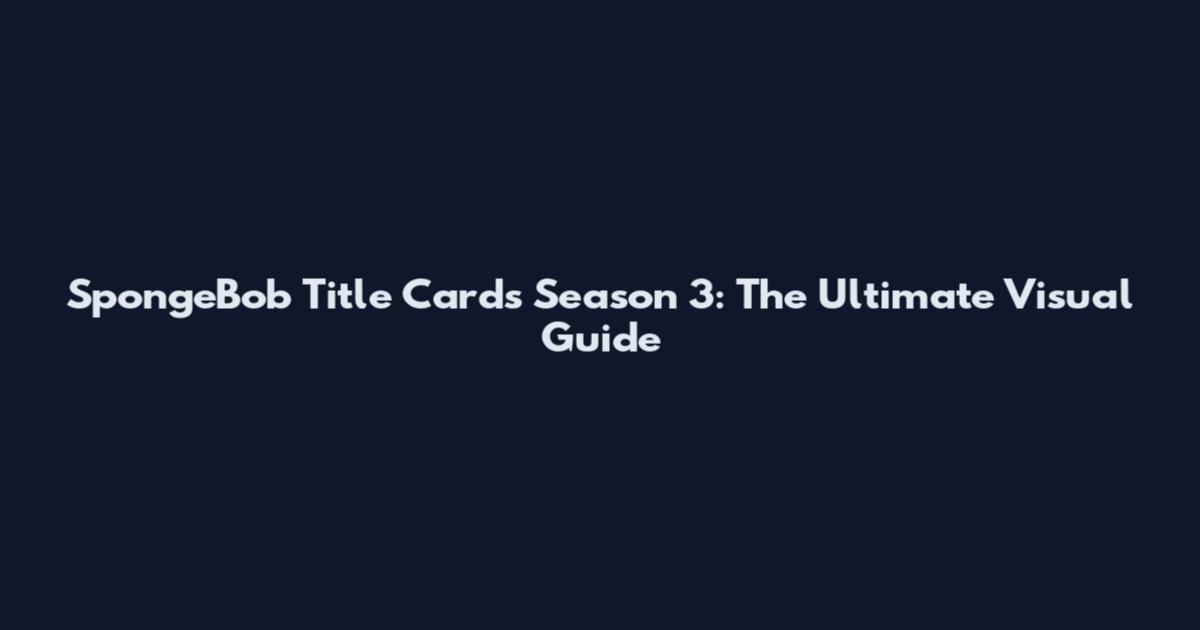 SpongeBob Title Cards Season 3: The Ultimate Visual Guide
