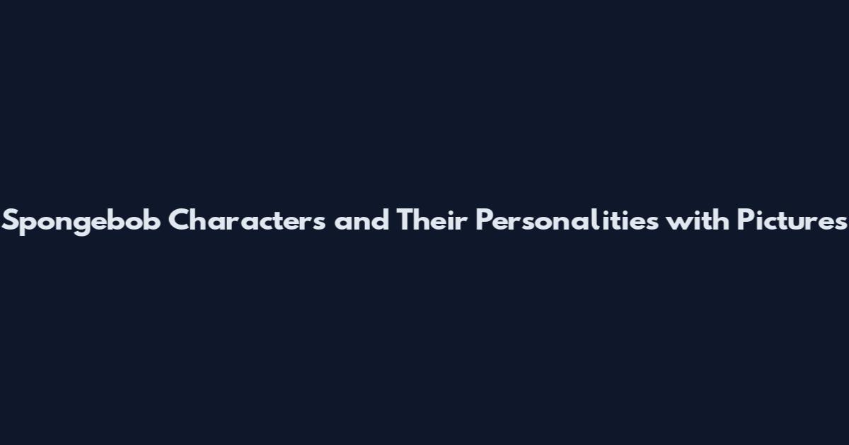 Spongebob Characters and Their Personalities with Pictures