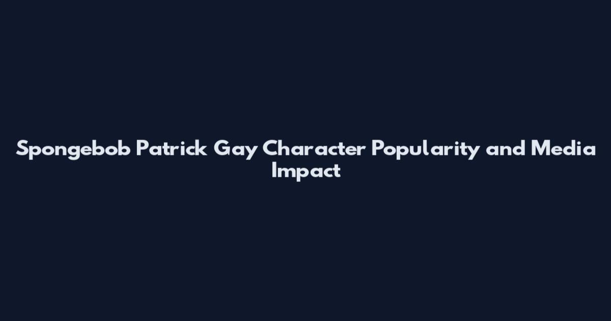 Spongebob Patrick Gay Character Popularity and Media Impact