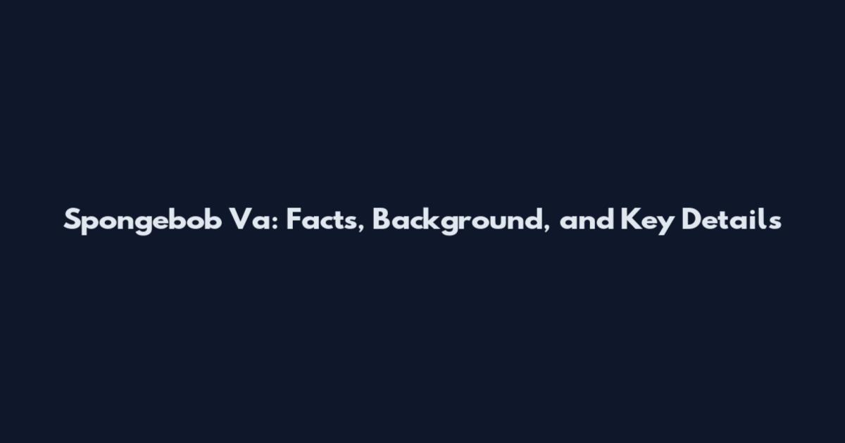 Spongebob Va: Facts, Background, and Key Details