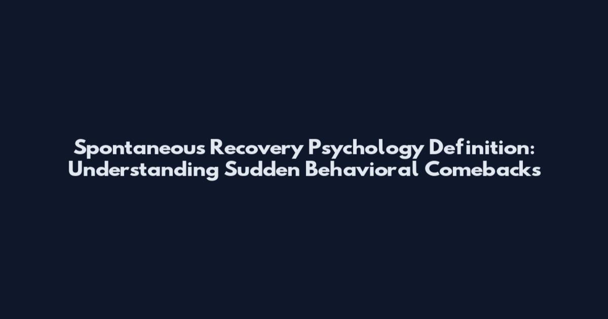 Spontaneous Recovery Psychology Definition: Understanding Sudden Behavioral Comebacks