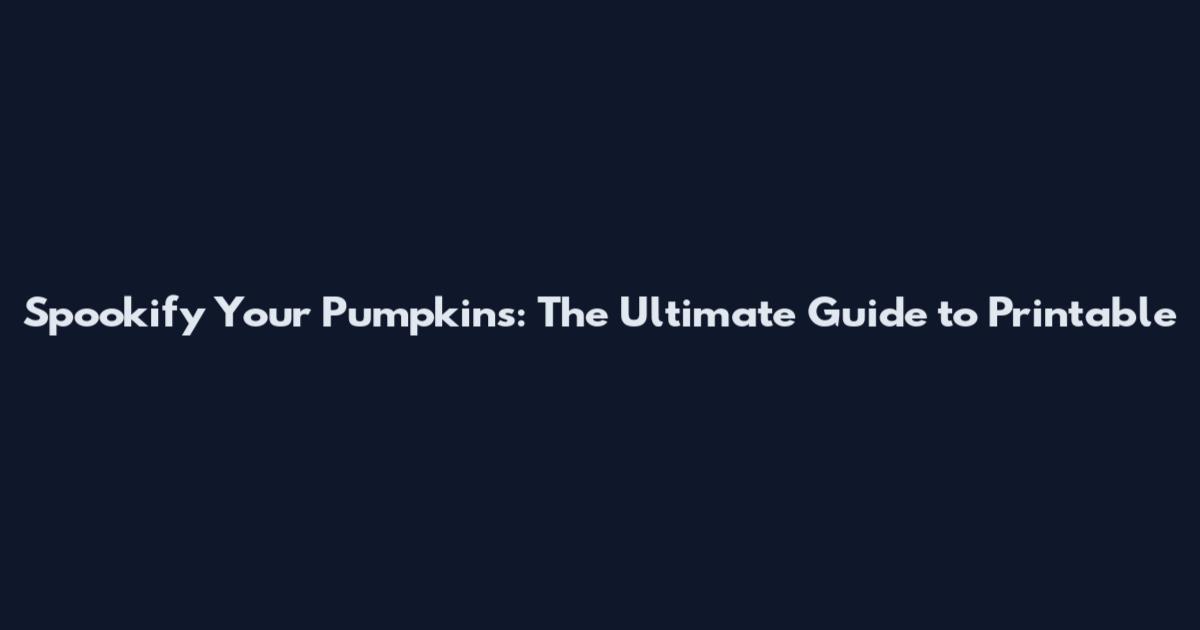 Spookify Your Pumpkins: The Ultimate Guide to Printable