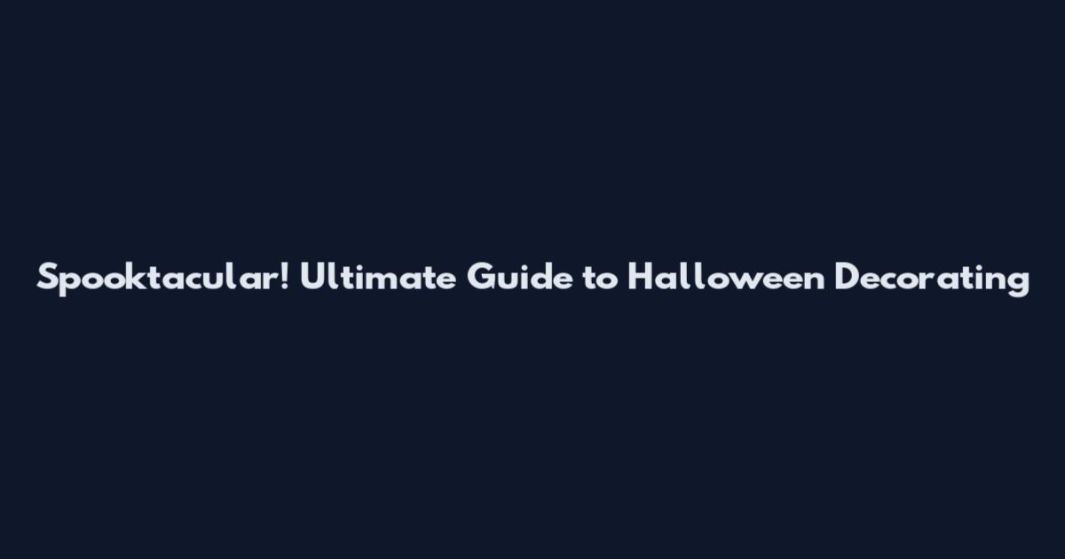 Spooktacular! Ultimate Guide to Halloween Decorating