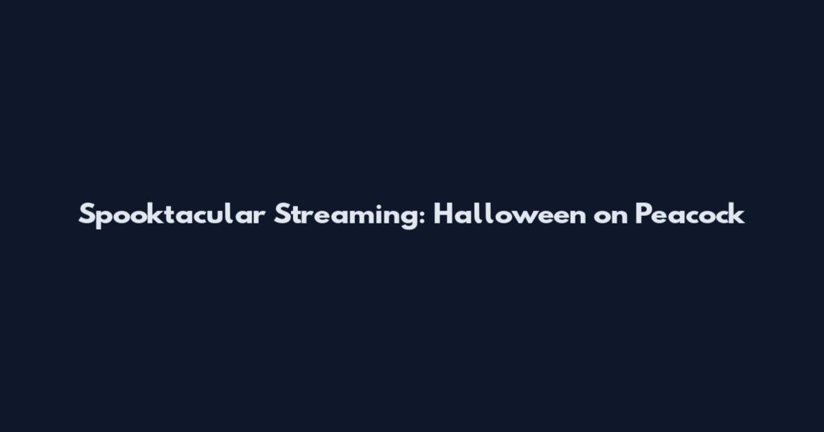 Spooktacular Streaming: Halloween on Peacock