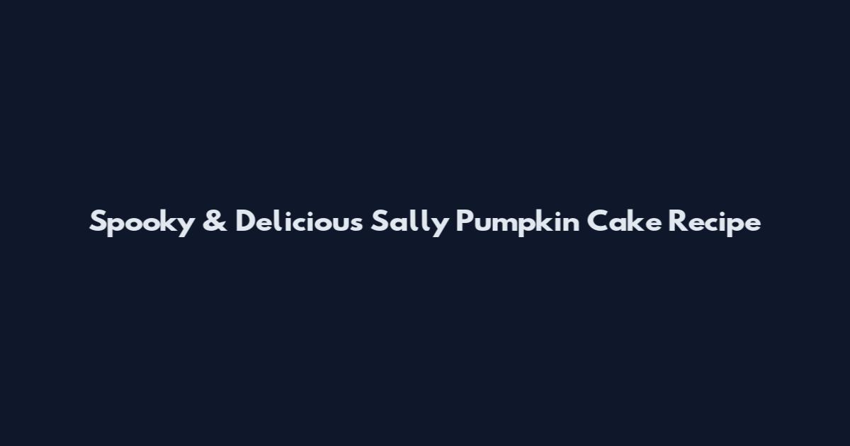 Spooky & Delicious Sally Pumpkin Cake Recipe