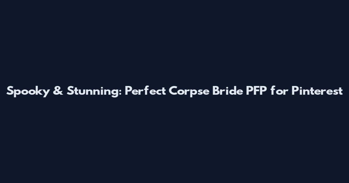 Spooky & Stunning: Perfect Corpse Bride PFP for Pinterest