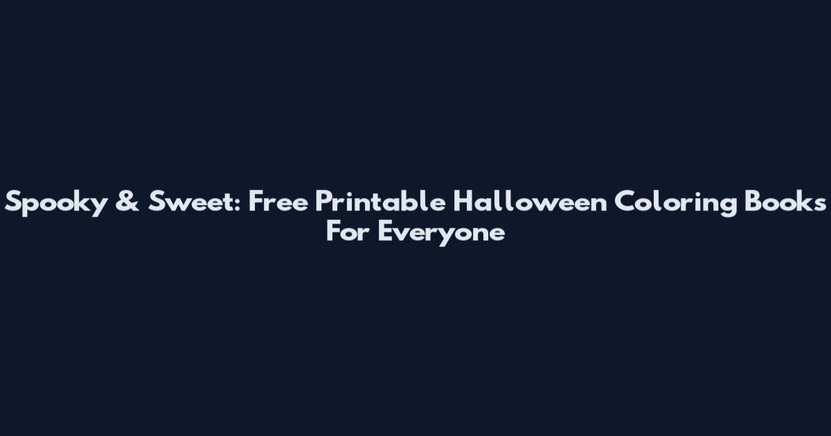 Spooky & Sweet: Free Printable Halloween Coloring Books For Everyone