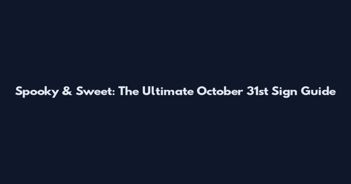 Spooky & Sweet: The Ultimate October 31st Sign Guide