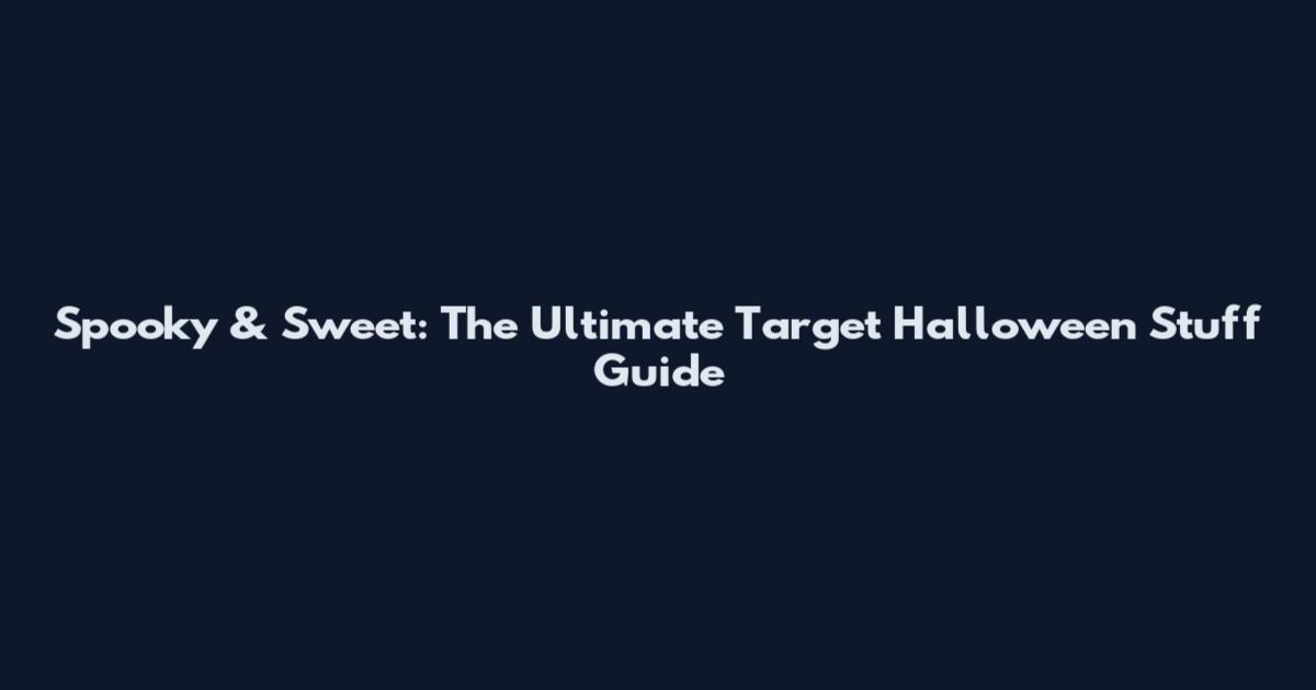 Spooky & Sweet: The Ultimate Target Halloween Stuff Guide
