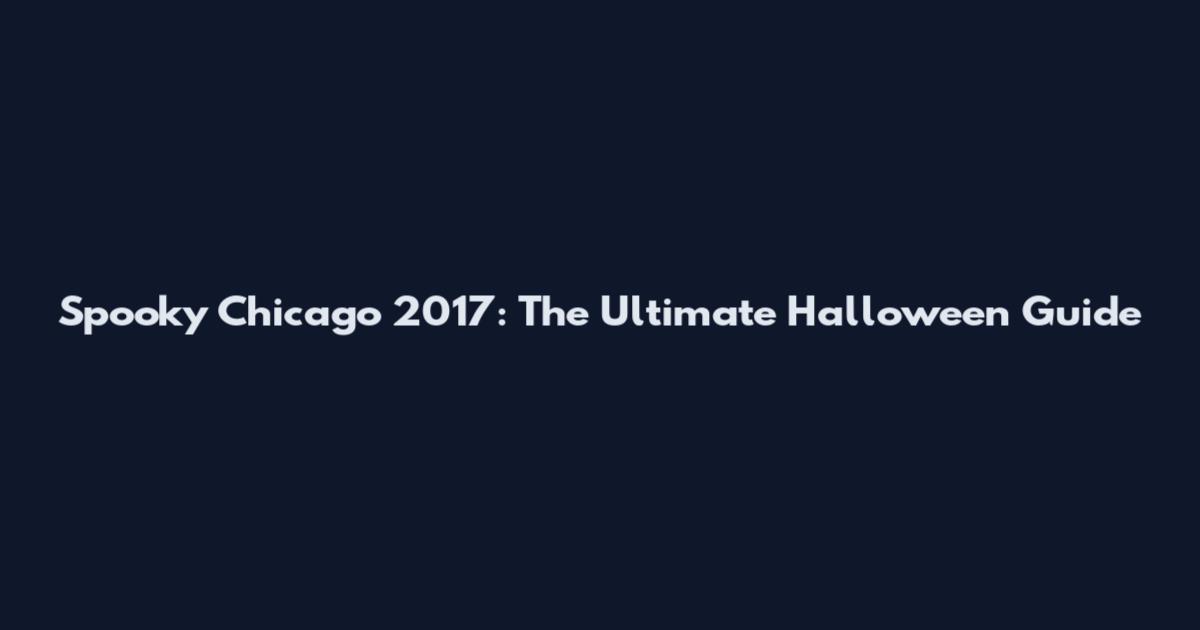 Spooky Chicago 2017: The Ultimate Halloween Guide