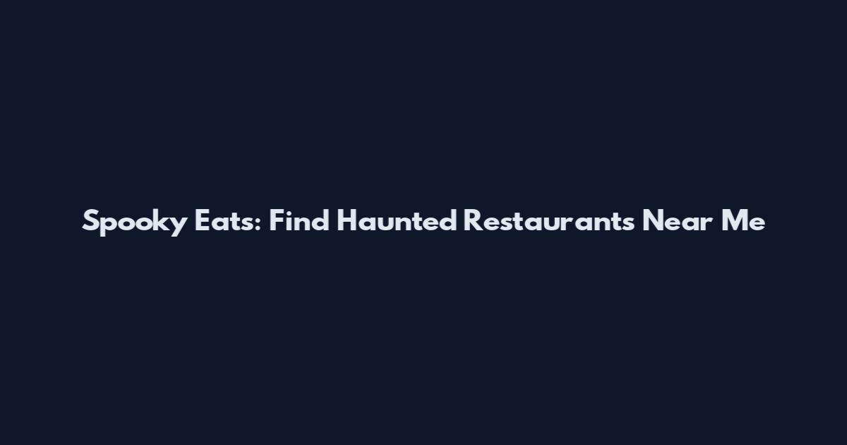 Spooky Eats: Find Haunted Restaurants Near Me