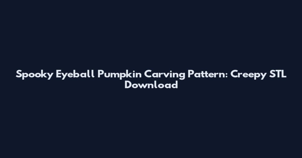 Spooky Eyeball Pumpkin Carving Pattern: Creepy STL Download