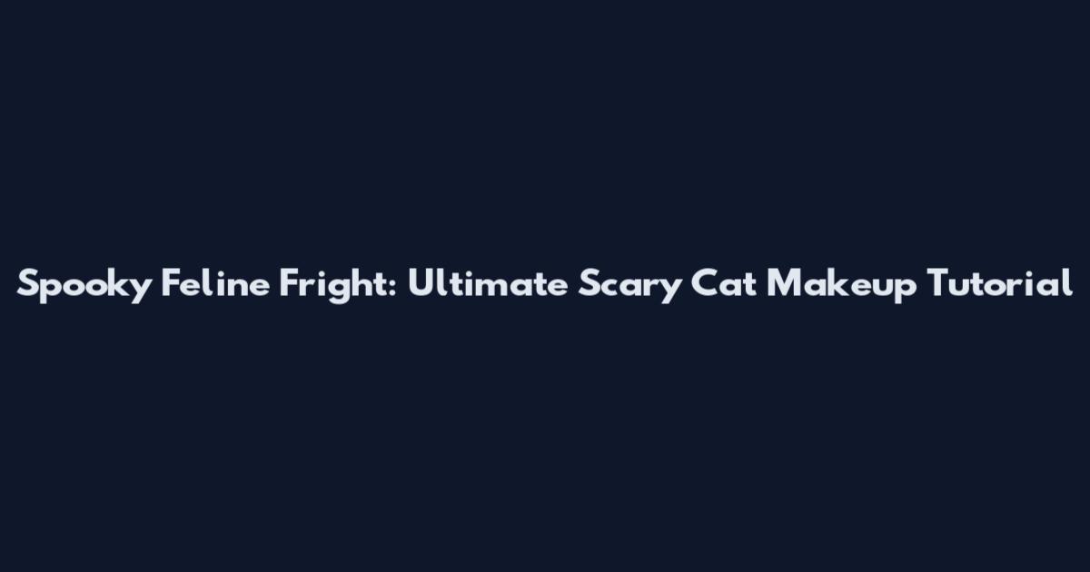 Spooky Feline Fright: Ultimate Scary Cat Makeup Tutorial