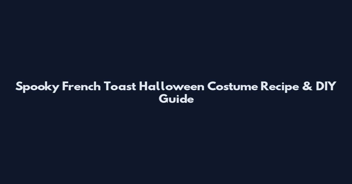 Spooky French Toast Halloween Costume Recipe & DIY Guide