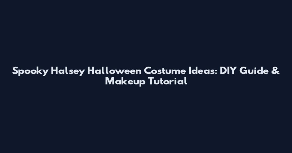 Spooky Halsey Halloween Costume Ideas: DIY Guide & Makeup Tutorial