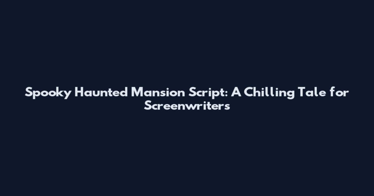 Spooky Haunted Mansion Script: A Chilling Tale for Screenwriters