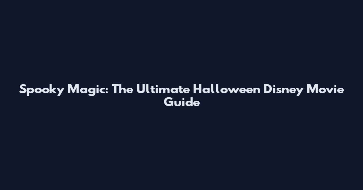 Spooky Magic: The Ultimate Halloween Disney Movie Guide