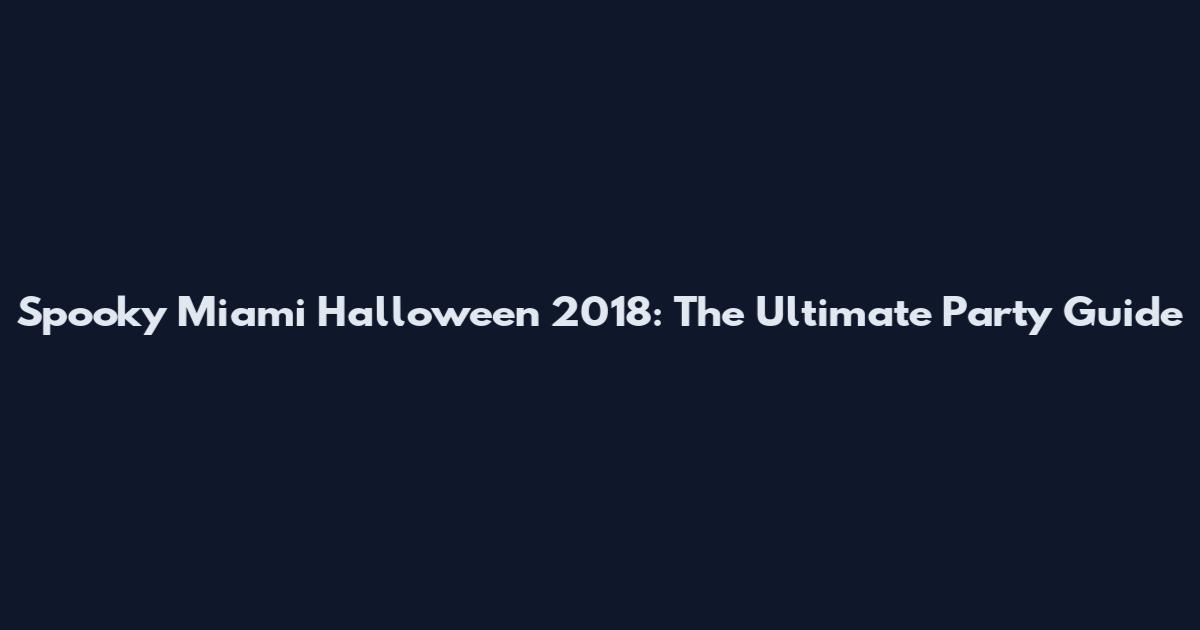 Spooky Miami Halloween 2018: The Ultimate Party Guide