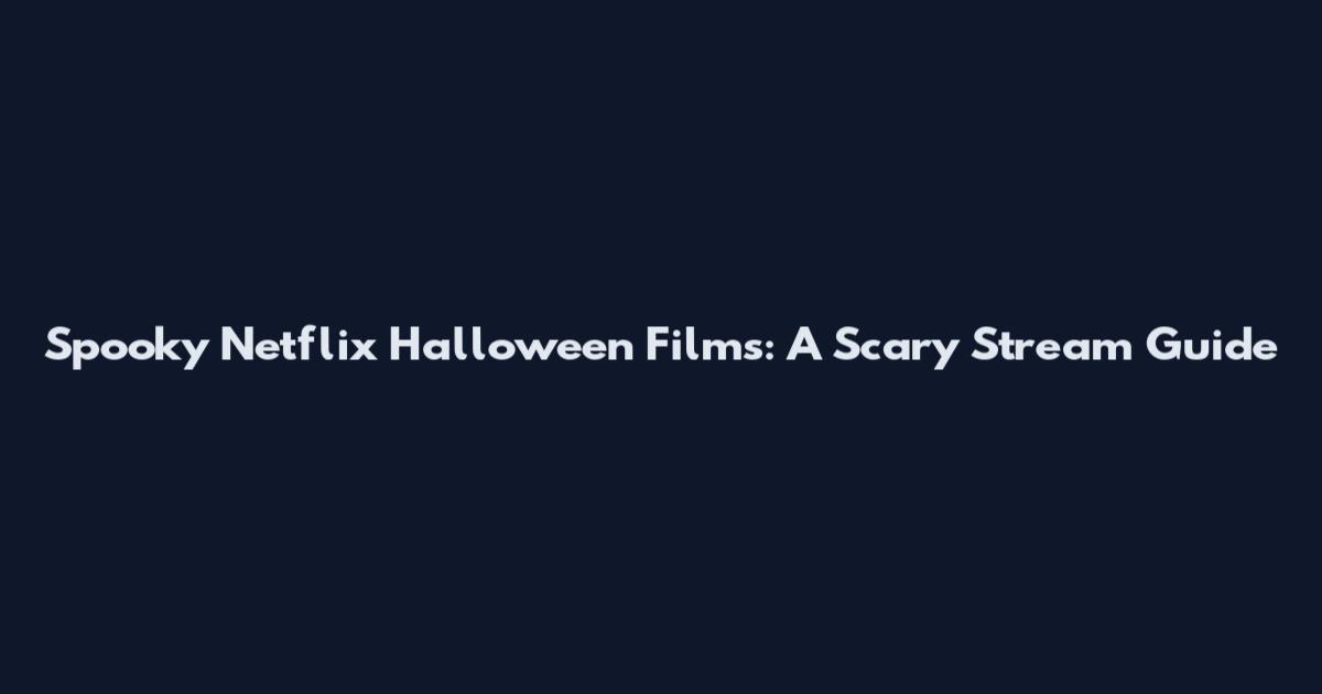 Spooky Netflix Halloween Films: A Scary Stream Guide