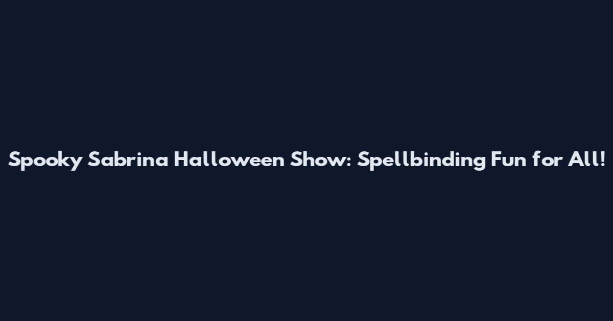 Spooky Sabrina Halloween Show: Spellbinding Fun for All!