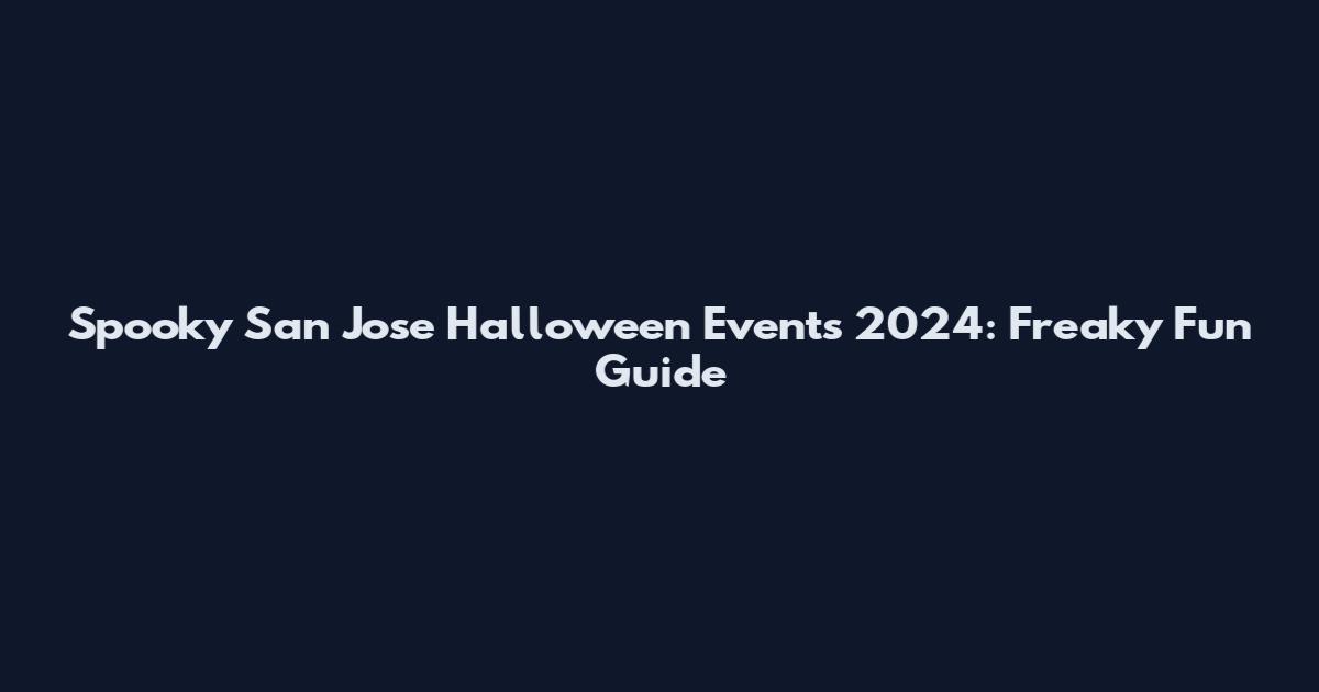 Spooky San Jose Halloween Events 2024: Freaky Fun Guide