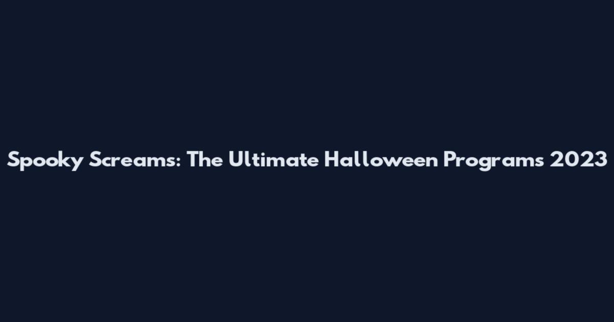 Spooky Screams: The Ultimate Halloween Programs 2023