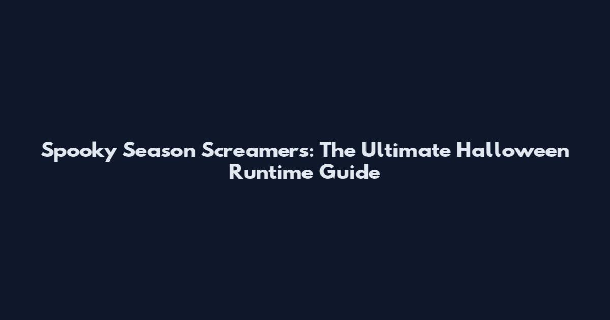 Spooky Season Screamers: The Ultimate Halloween Runtime Guide