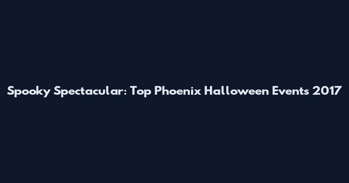 Spooky Spectacular: Top Phoenix Halloween Events 2017