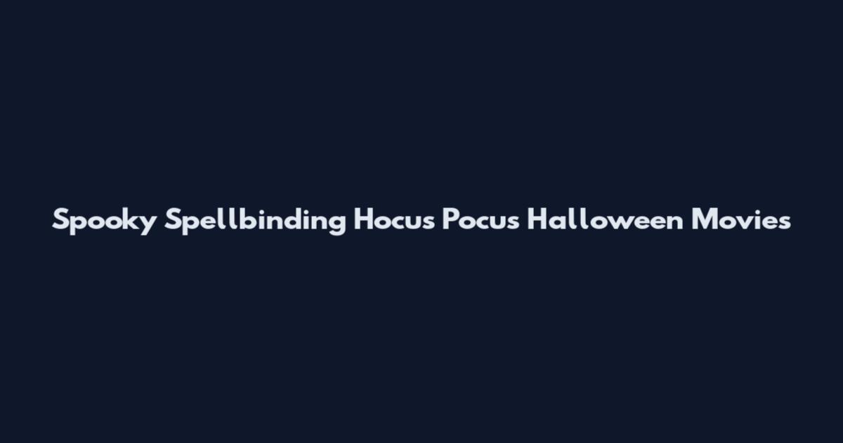 Spooky Spellbinding Hocus Pocus Halloween Movies