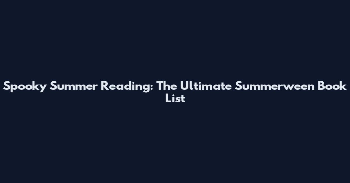 Spooky Summer Reading: The Ultimate Summerween Book List