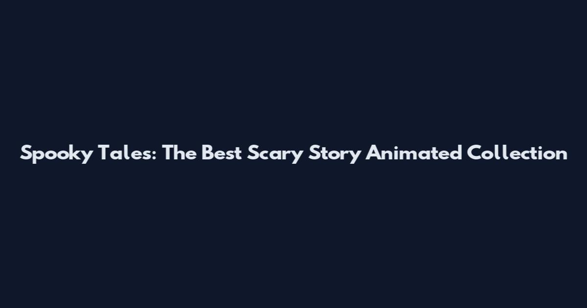 Spooky Tales: The Best Scary Story Animated Collection