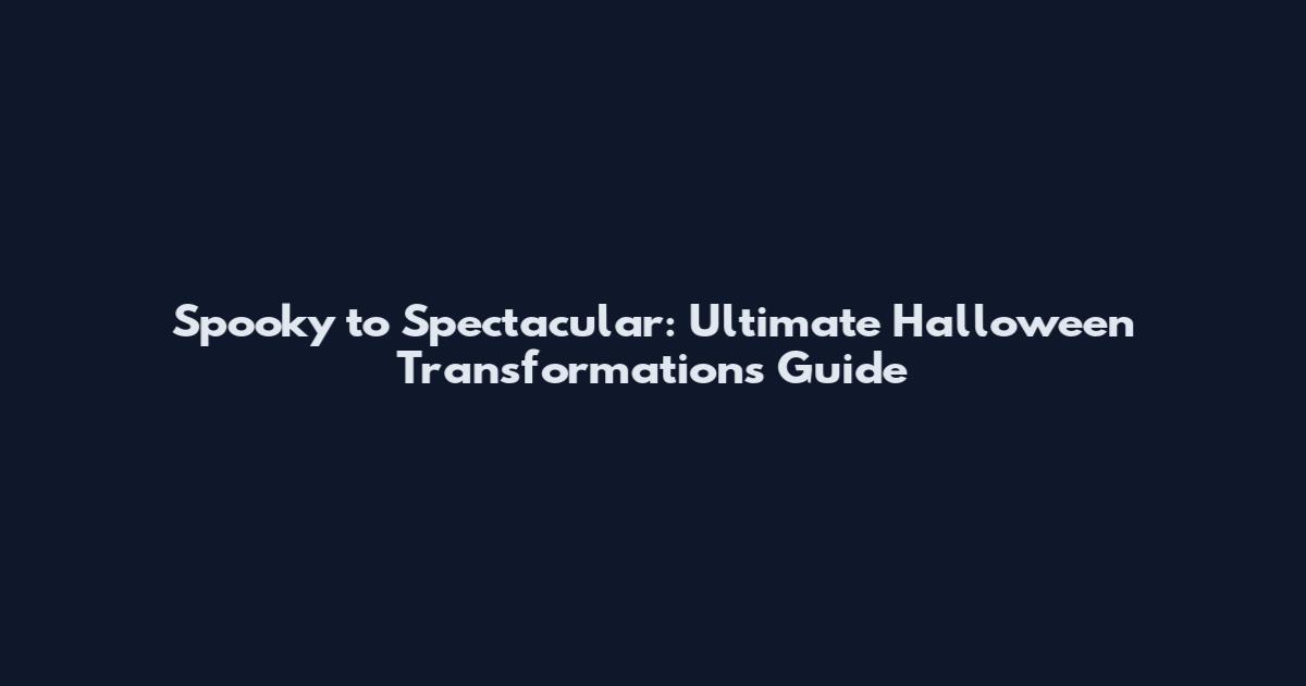 Spooky to Spectacular: Ultimate Halloween Transformations Guide