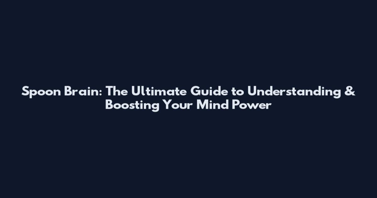 Spoon Brain: The Ultimate Guide to Understanding & Boosting Your Mind Power