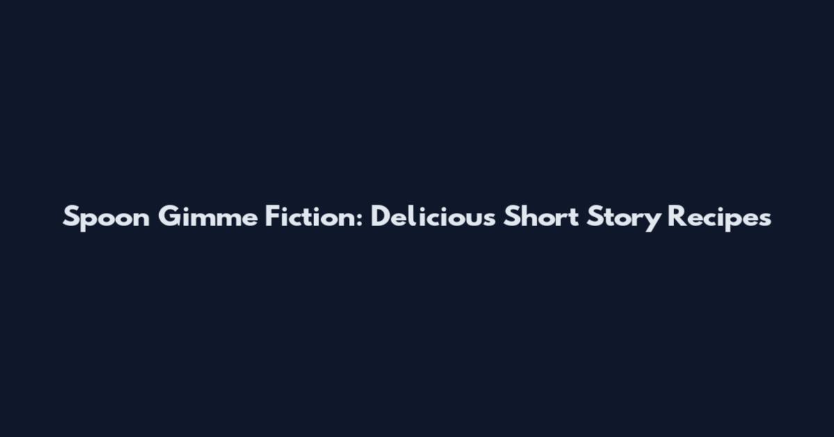Spoon Gimme Fiction: Delicious Short Story Recipes