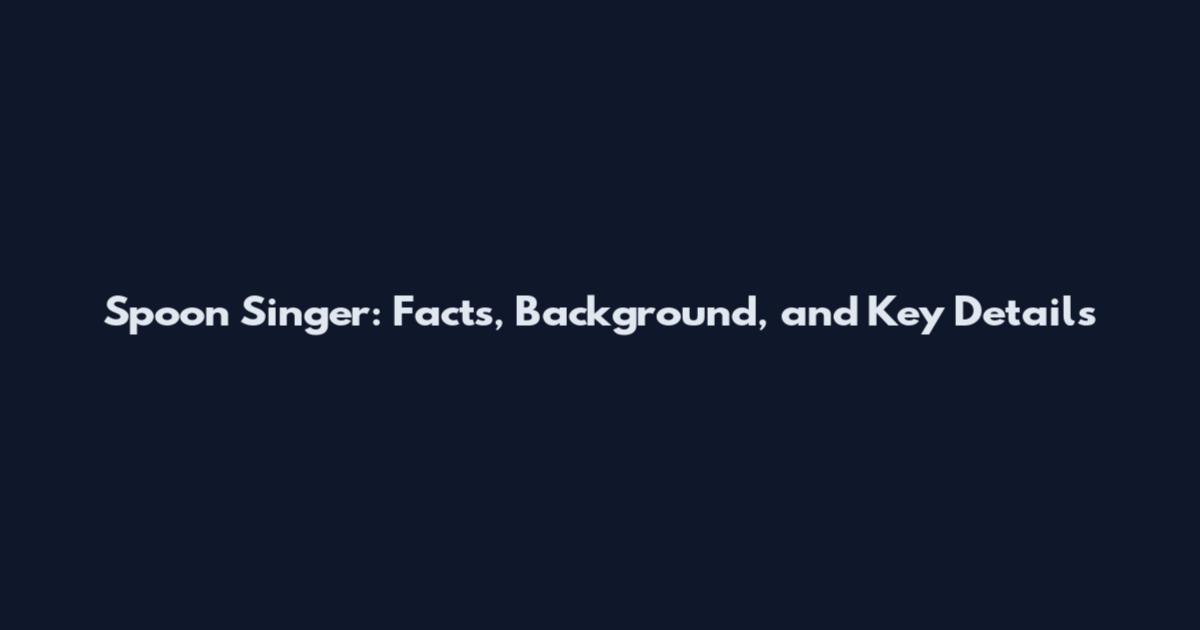Spoon Singer: Facts, Background, and Key Details