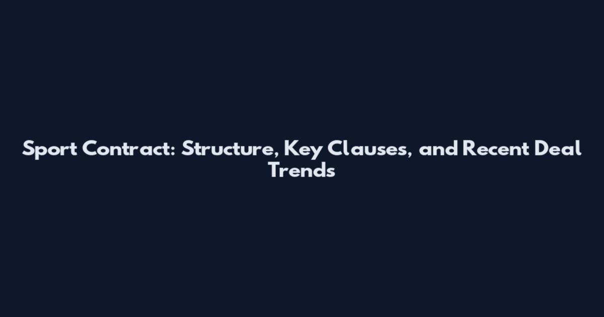 Sport Contract: Structure, Key Clauses, and Recent Deal Trends