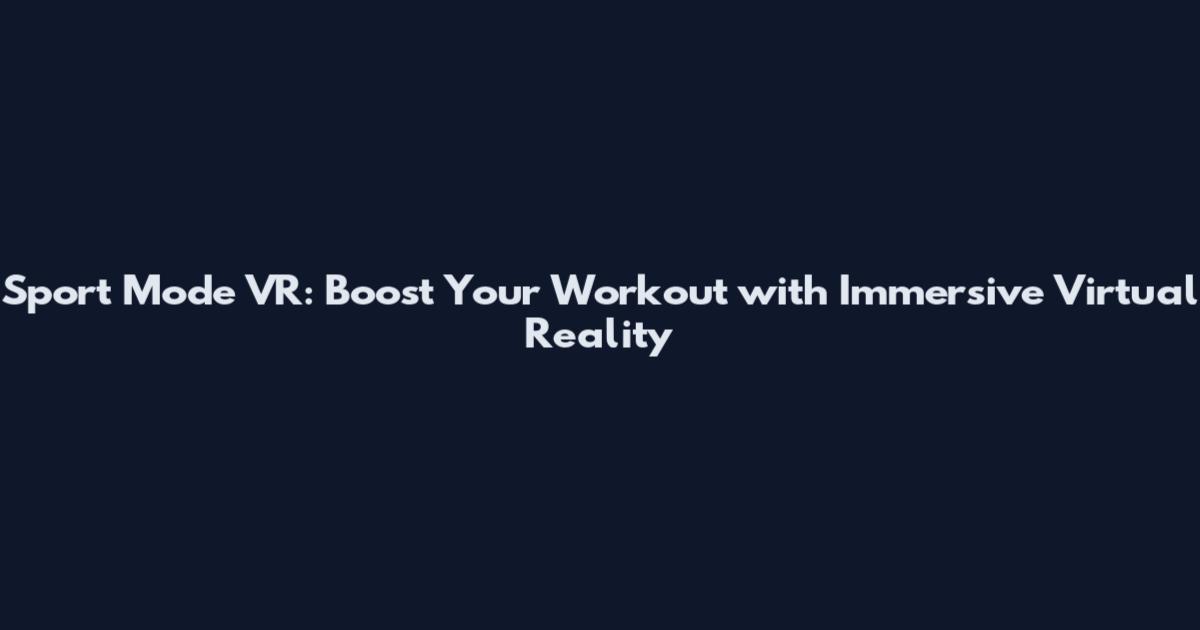 Sport Mode VR: Boost Your Workout with Immersive Virtual Reality