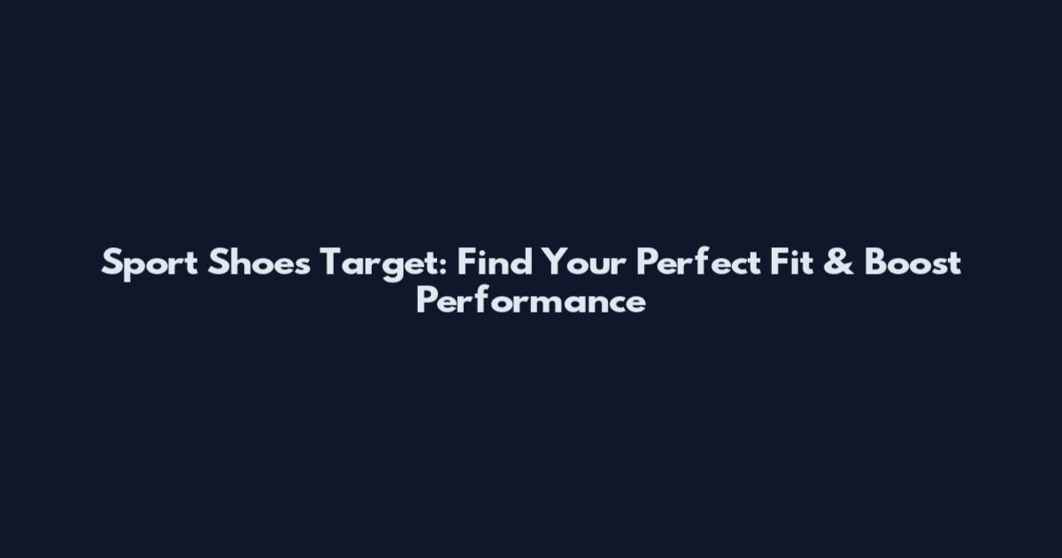 Sport Shoes Target: Find Your Perfect Fit & Boost Performance