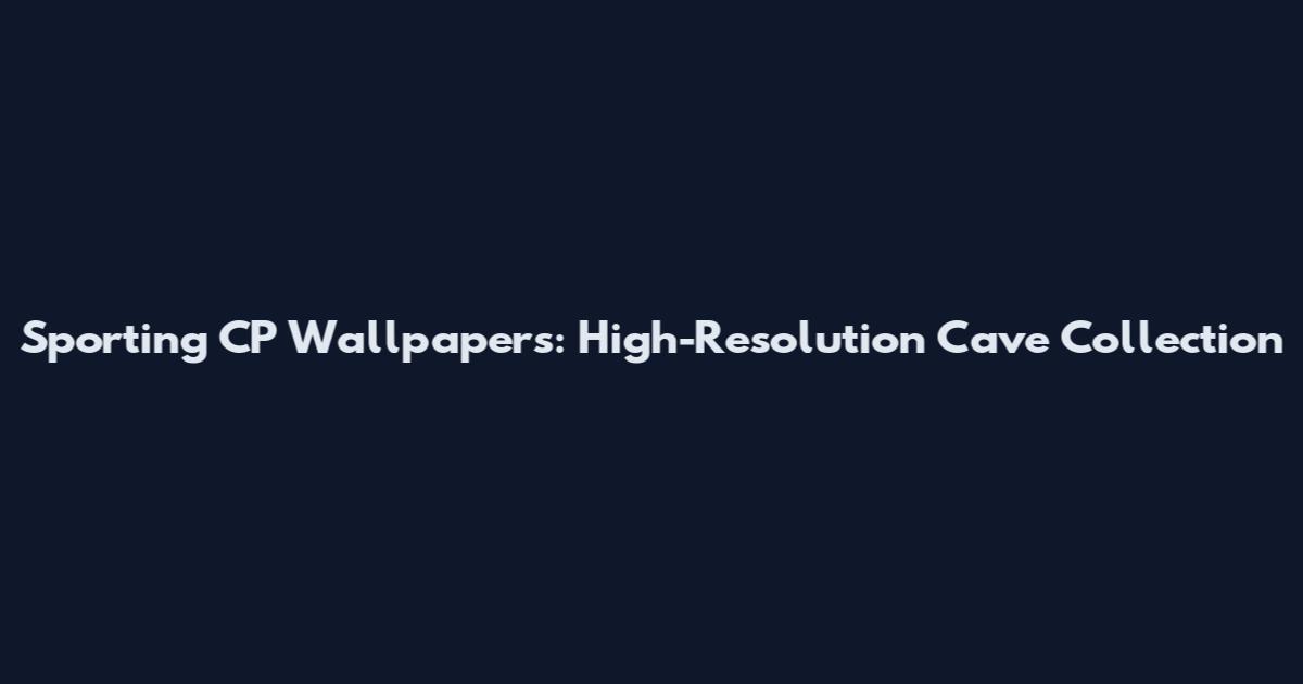 Sporting CP Wallpapers: High-Resolution Cave Collection